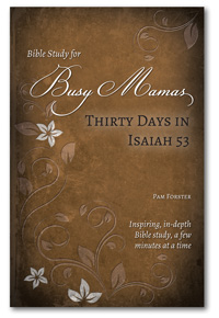 Busy Mamas: Thirty Days in Isaiah 53