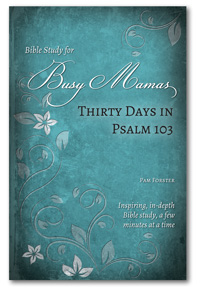 Busy Mamas: Thirty Days in Psalm 103